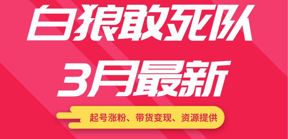 白狼敢死队3月最新:起号涨粉、带货变现、资源提供-网赚36计