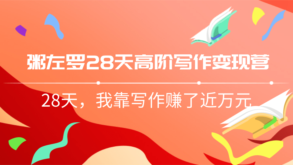 粥左罗28天高阶写作变现营,28天教你靠写作赚钱,我靠写作赚了近万元-网赚36计