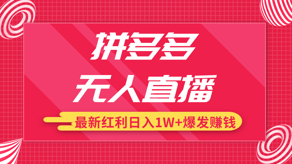 拼多多无人直播最新红利，日入1W+高价产品在低价池中爆发赚钱-网赚36计