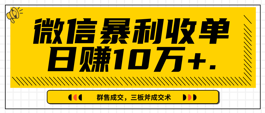 微信暴利收单日赚10万+，IP精准流量黑洞与三板斧成交术帮助你迅速步入正轨（完结）-网赚36计