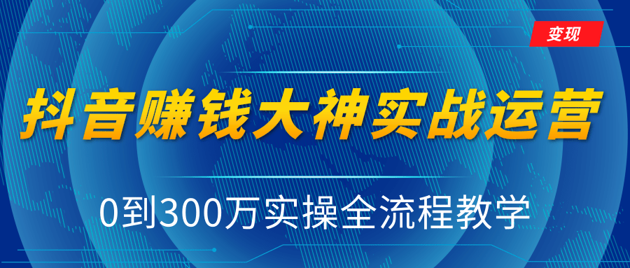 抖音赚钱大神实战运营教程，0到300万实操全流程教学，抖音独家变现模式-网赚36计