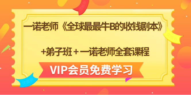 一诺老师《全球最最牛B的收钱剧本》+弟子班+一诺老师全套课程-网赚36计