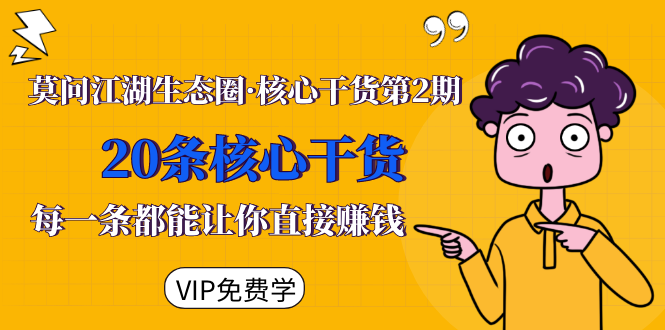 莫问江湖生态圈·核心干货第2期，20条核心干货，每一条都能让你直接赚钱-网赚36计