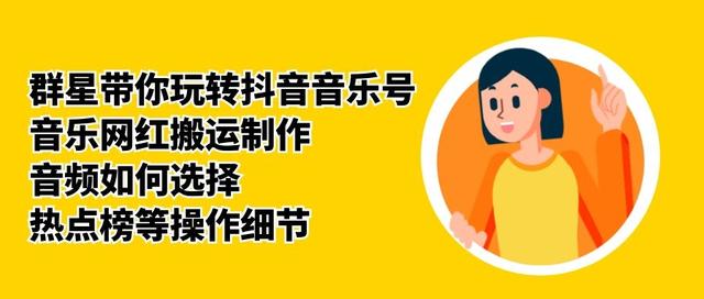 群星带你玩转抖音音乐号，音乐网红搬运制作，音频如何选择，热点榜等操作细节-网赚36计