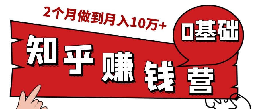 知乎赚钱实战营，0门槛，每天1小时，从月入2000到2个月做到月入10万+-网赚36计