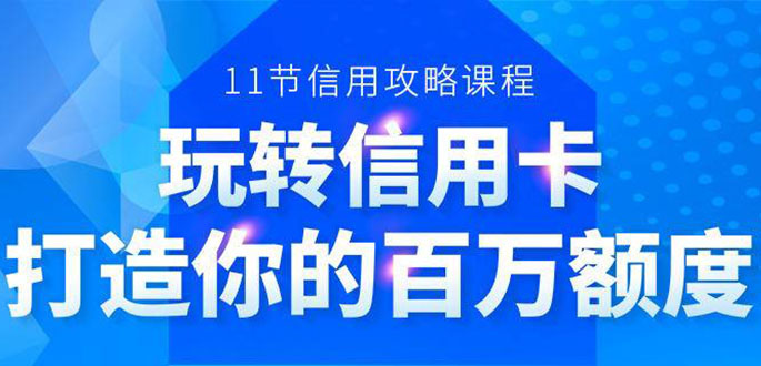 百万额度信用卡的全玩法，6年信用卡实战专家，手把手教你玩转信用卡（12节)-网赚36计