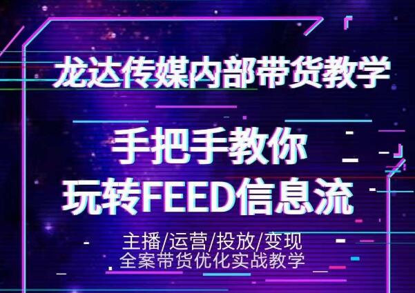 龙达传媒内部抖音带货密训营：手把手教你玩转抖音FEED信息流，让你销量暴增-网赚36计