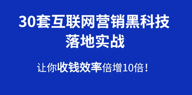 30套互联网营销黑科技落地实战，让你收钱效率倍增10倍，批量引流，快速变现-网赚36计