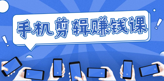 手机剪辑赚钱课，抓住短视频风口剪出百万爆款视频，实操小白3周赚到20000+-网赚36计