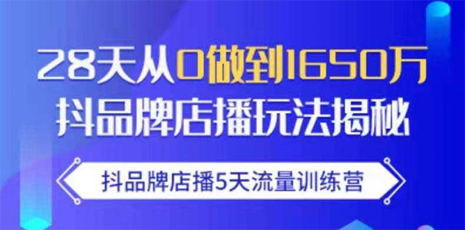 抖品牌店播5天流量训练营：28天从0做到1650万抖音品牌店播玩法揭秘-网赚36计