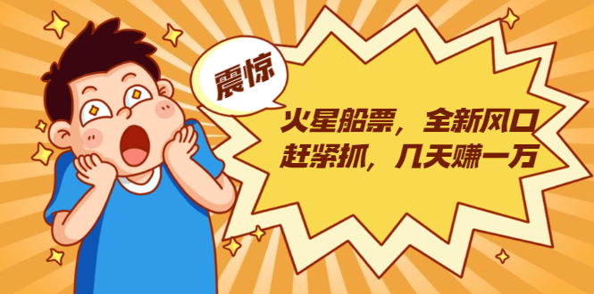 火星船票，全新风口赶紧抓，几天赚一万+摆地摊卖尾货月入一万（5个项目）-网赚36计