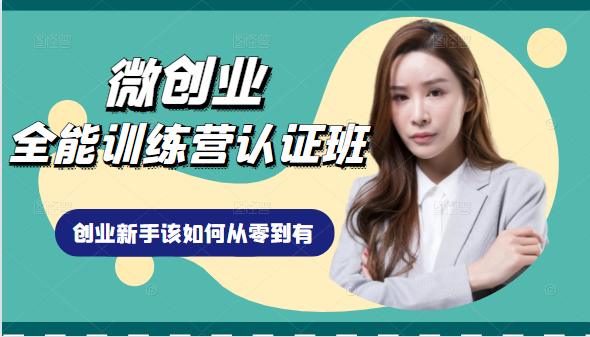 微创业全能训练营认证班课程，从理论知识与实际案例手把手指导创业新手如何从零到有-网赚36计