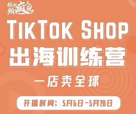 疯人院:TikTok Shop出海训练营（一店卖全球)，出海抢占全球新流量-网赚36计