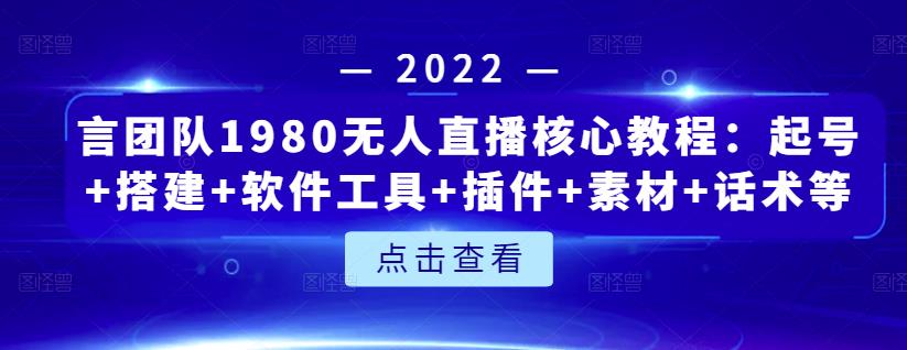 言团队1980无人直播核心教程：起号+搭建+软件工具+插件+素材+话术等等-网赚36计
