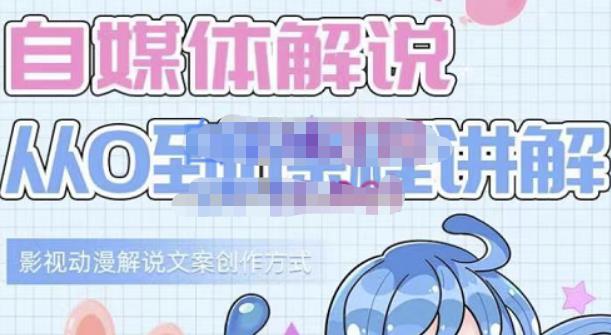 小图图·自媒体解说从0到1课程详解，影视动漫解说文案创作方式-网赚36计