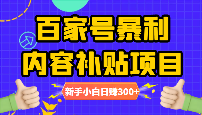百家号暴利内容补贴项目，图文10元一条，视频30一条，新手小白日赚300+-网赚36计