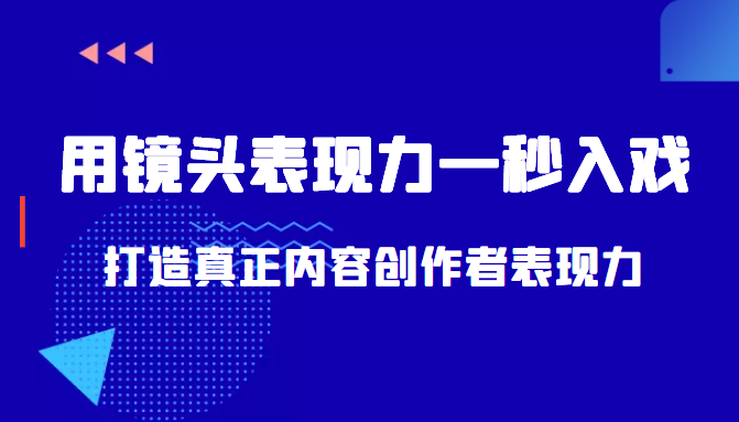 带你用镜头表现力一秒入戏打造真正内容创作者表现力（价值1580元）-网赚36计