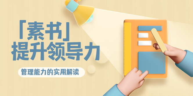 林雨·解读「素书」提升领导力、管理能力的实用解读，价值299元（无水印）-网赚36计