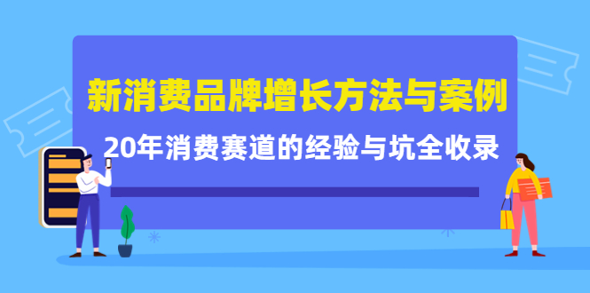 新消费品牌增长方法与案例精华课：20年消费赛道的经验与坑全收录-网赚36计