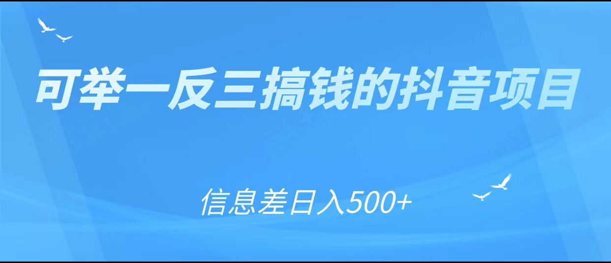 可举一反三搞钱的抖音项目，利用信息差日入500+-网赚36计