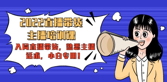2022直播带货-主播培训课:入局直播带货,熟悉主播话术,小白专用-网赚36计
