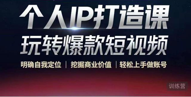 个人IP打造课-玩转爆款短视频，明确自我定位|挖掘商业价值|轻松上手做账号（无水印）-网赚36计