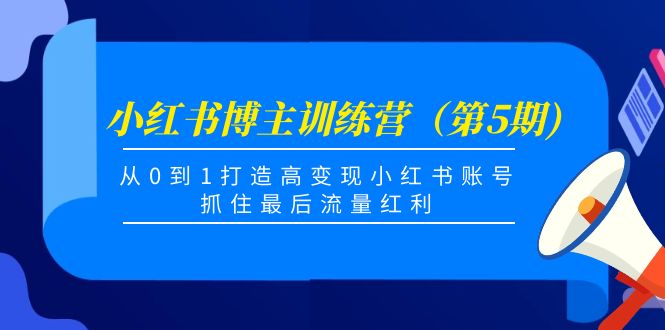 小红书博主训练营（第5期)，从0到1打造高变现小红书账号，抓住最后流量红利-网赚36计