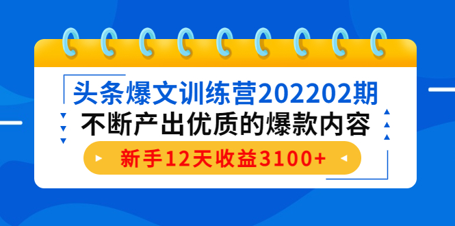头条爆文训练营202202期，不断产出优质的爆款内容，新手12天收益3100+-网赚36计