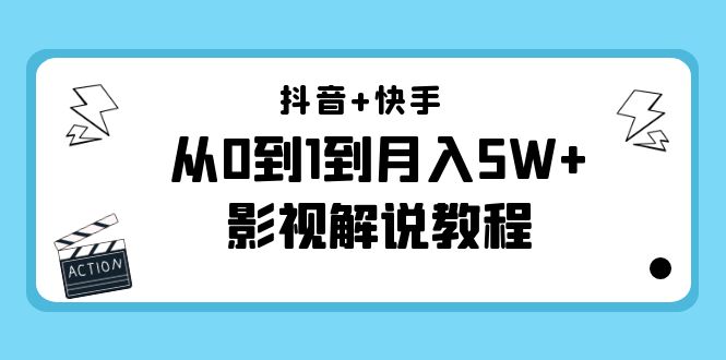 抖音+快手从0到1到月入5W+影视解说教程（更新11月份）-价值999元-网赚36计