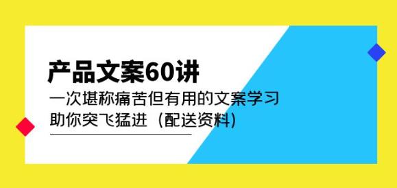 产品文案60讲：一次堪称痛苦但有用的文案学习助你突飞猛进（配送资料）-网赚36计