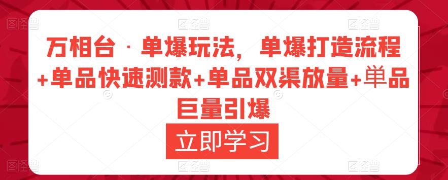 万相台·单爆玩法，单爆打造流程+单品快速测款+单品双渠放量+単品巨量引爆-网赚36计