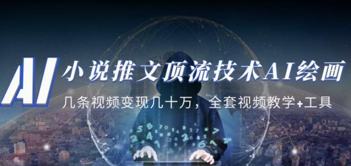 小说推文·顶流技术AI绘画教学：几条视频变现几十万，全套视频教学+工具-网赚36计