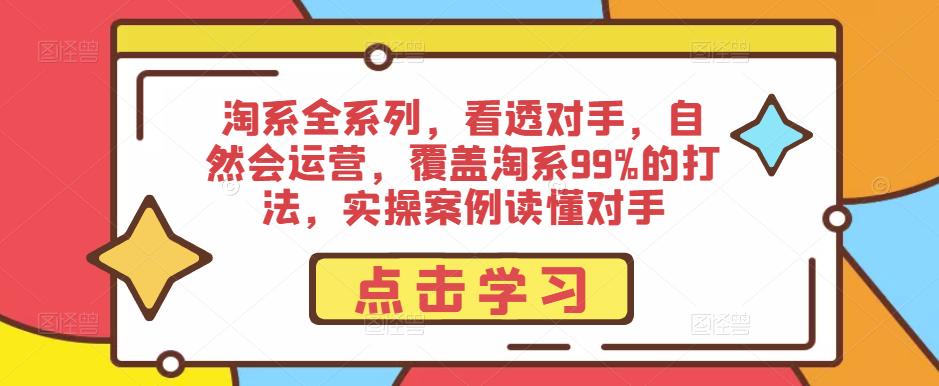 淘系全系列，看透对手，自然会运营，覆盖淘系99%的打法，实操案例读懂对手-网赚36计
