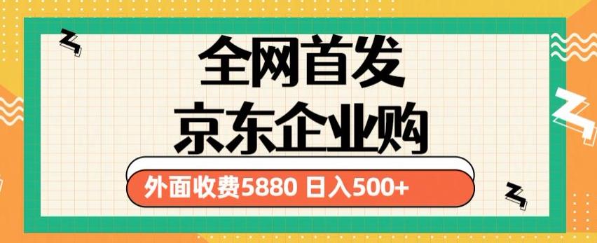 3月最新京东企业购教程，小白可做单人日利润500+撸货项目（仅揭秘）-网赚36计