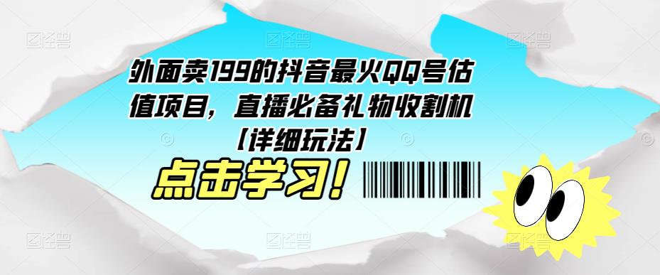 外面卖199的抖音最火QQ号估值项目，直播必备礼物收割机【详细玩法】-网赚36计
