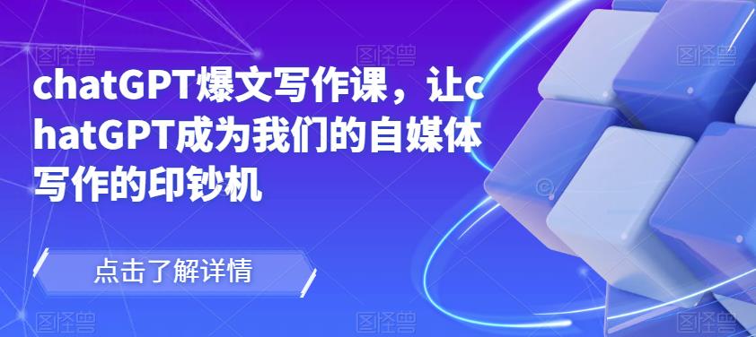 chatGPT爆文写作课,让chatGPT成为我们的自媒体写作的印钞机