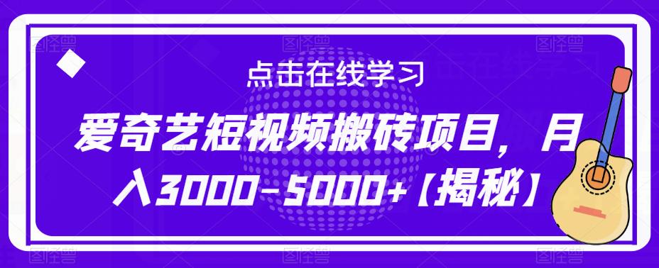 爱奇艺短视频搬砖项目，月入3000-5000+【揭秘】-网赚36计