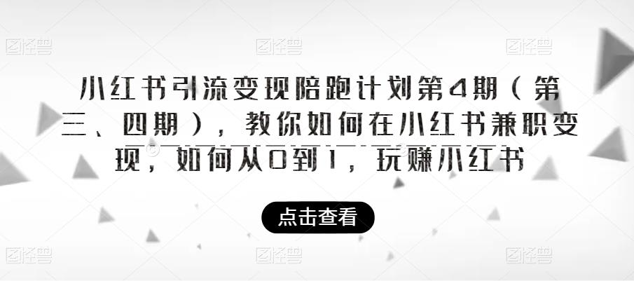 小红书引流变现陪跑计划|第4期（第三、四期），教你如何在小红书兼职变现，如何从0到1，玩赚小红书-网赚36计