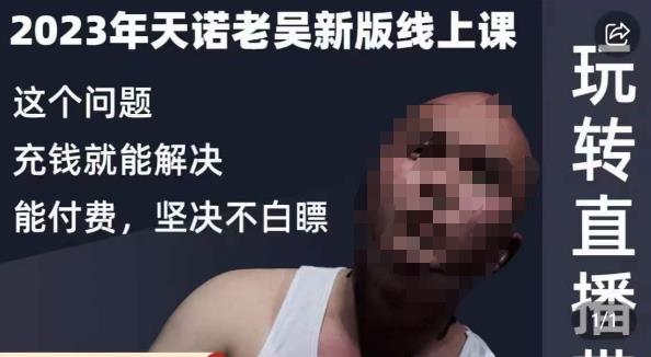 天诺老吴·2023年最新线上课,抖系直播起号/投流超级综合课,玩转直播带货