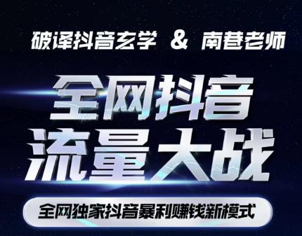 南巷·全网独创抖音暴利赚钱新模式，抖音流量大战暴利项目，一天几百没什么大的问题（原价1288）-网赚36计