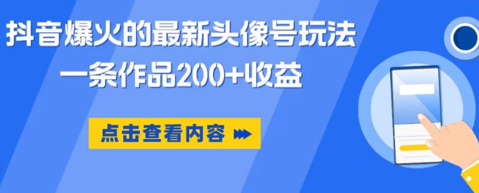 抖音爆火的最新头像号玩法，一条作品200+收益，手机可做，适合小白-网赚36计