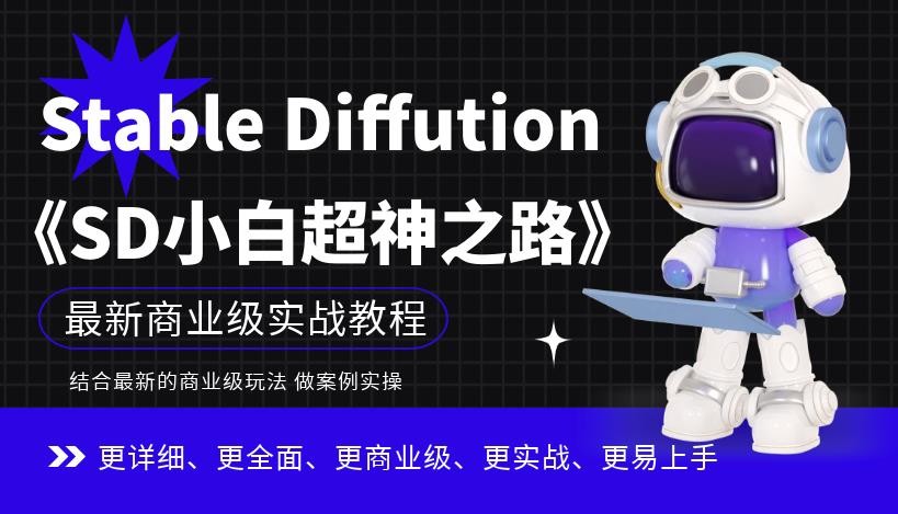 Stable Diffution小白超神之路，超详细AI绘画实操课，手把手带你掌握Stable Diffution商业级玩法-网赚36计