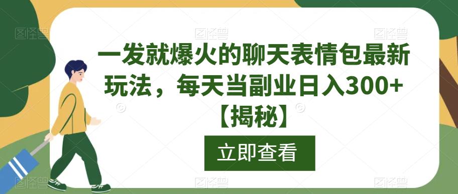 一发就爆火的聊天表情包最新玩法，每天当副业日入300+【揭秘】-网赚36计