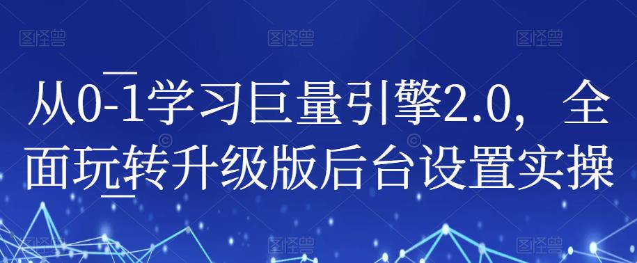 从0-1学习巨量引擎2.0，全面玩转升级版后台设置实操-网赚36计