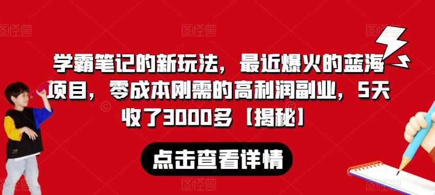 学霸笔记的新玩法,最近爆火的蓝海项目,零成本刚需的高利润副业,5天收了3000多【揭秘】
