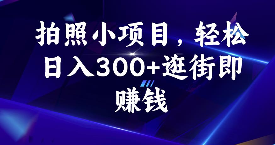 拍照小项目，轻松日入300+逛街即赚钱【揭秘】-网赚36计