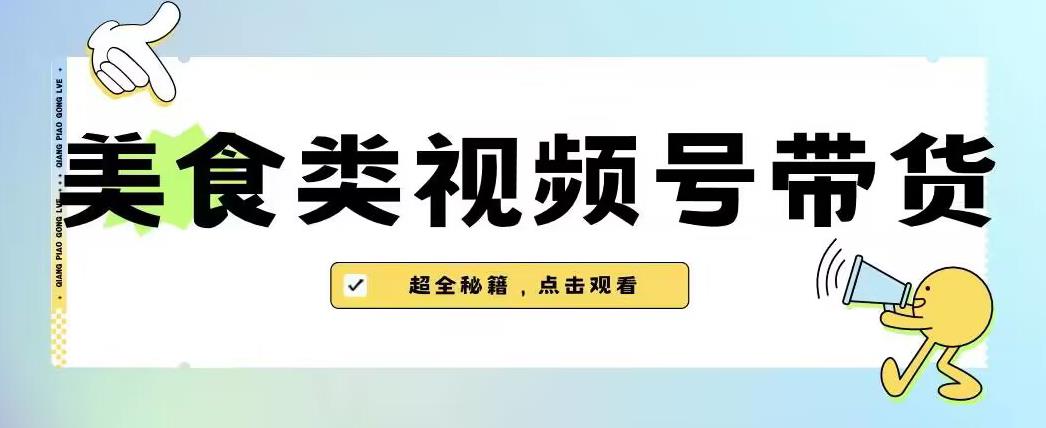 2023年视频号最新玩法，美食类视频号带货【内含去重方法】-网赚36计