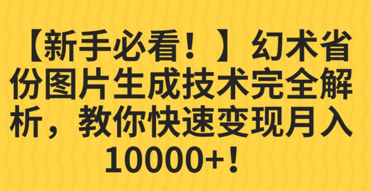 【新手必看！】幻术省份图片生成技术完全解析，教你快速变现并轻松月入10000+【揭秘】-网赚36计