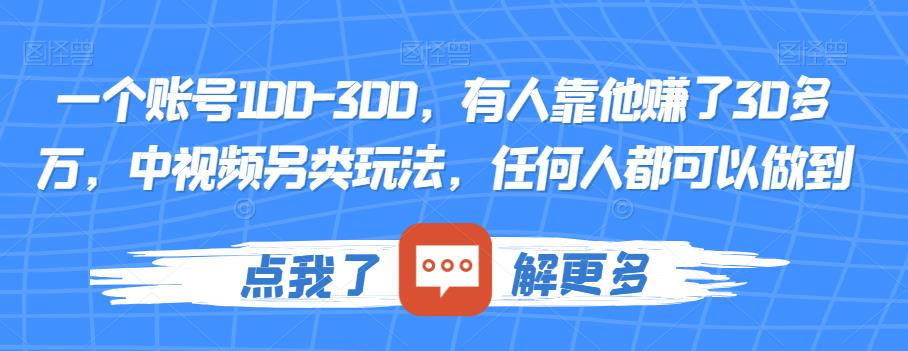 一个账号100-300，有人靠他赚了30多万，中视频另类玩法，任何人都可以做到【揭秘】-网赚36计