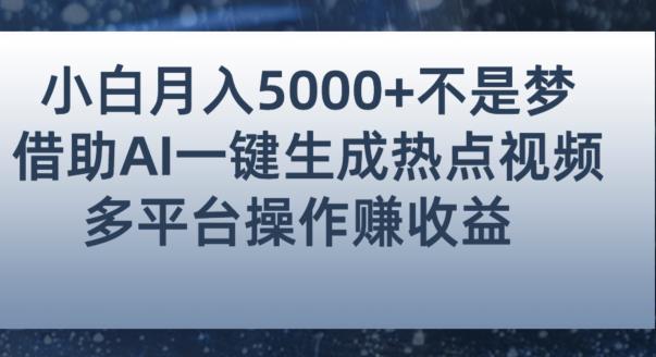 小白也能轻松月赚5000+！利用AI智能生成热点视频，全网多平台赚钱攻略【揭秘】-网赚36计